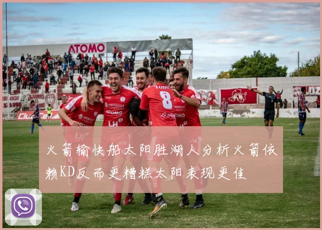 火箭输快船太阳胜湖人分析火箭依赖KD反而更糟糕太阳表现更佳
