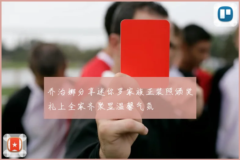 乔治娜分享迷你罗家族正装照颁奖礼上全家齐聚显温馨气氛