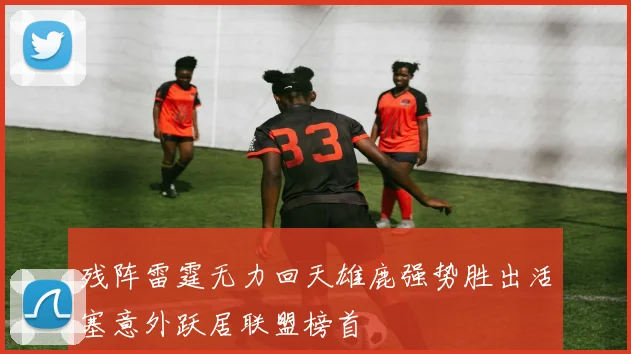 残阵雷霆无力回天雄鹿强势胜出活塞意外跃居联盟榜首